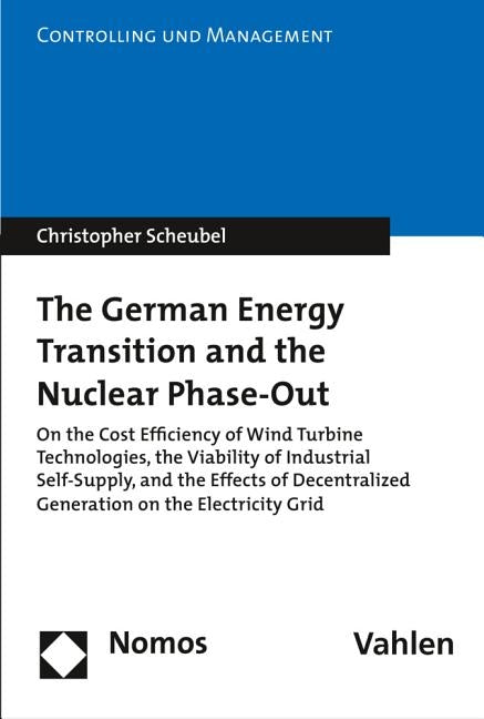 The German Energy Transition and the Nuclear Phase-Out: On the Cost Efficiency of Wind Turbine Technologies, the Viability of Industrial Self-Supply, by Scheubel, Christopher