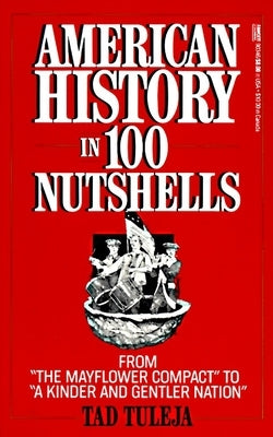 American History in 100 Nutshells: From the Mayflower Compact to a Kinder and Gentler Nation by Tuleja, Thaddeus F.