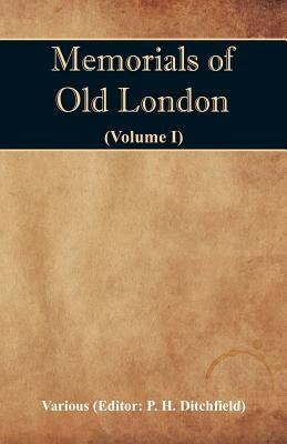 Memorials of Old London (Volume I) by Ditchfield, P. H.
