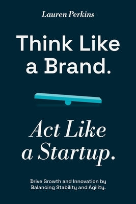 Think Like a Brand. Act Like a Startup. by Perkins, Lauren
