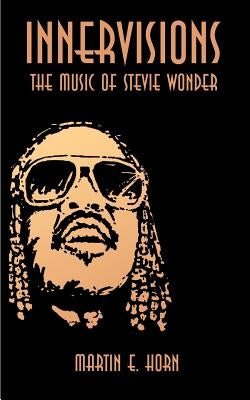 Innervisions: The Music of Stevie Wonder by Horn, Martin E.