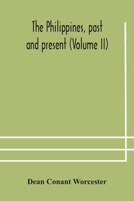 The Philippines, past and present (Volume II) by Conant Worcester, Dean