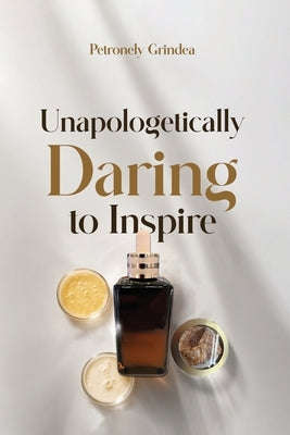 Unapologetically Daring to Inspire by Grindea, Petronely