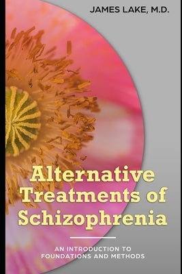 Alternative Treatments of Schizophrenia: Safe, effective and affordable approaches and how to use them by Lake, James