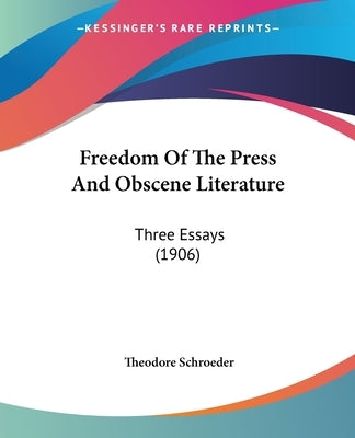 Freedom Of The Press And Obscene Literature: Three Essays (1906) by Schroeder, Theodore