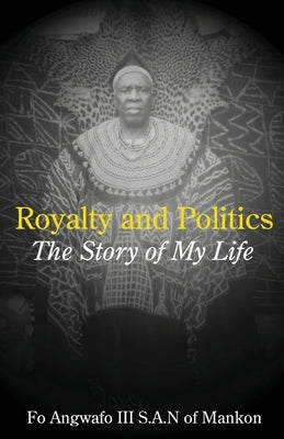 Royalty and Politics. The Story of My Life by Angwafo, Fo