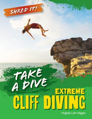 Take a Dive: Extreme Cliff Diving by Loh-Hagan, Virginia