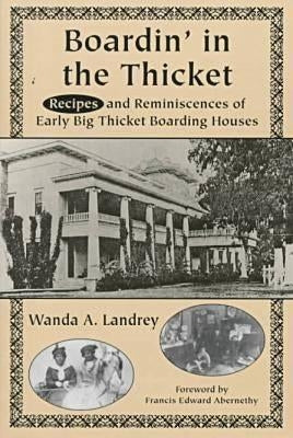 Boardin' in the Thicket: Recipes and Reminiscences of Early Big Thicket Boarding Houses by Landrey, Wanda A.