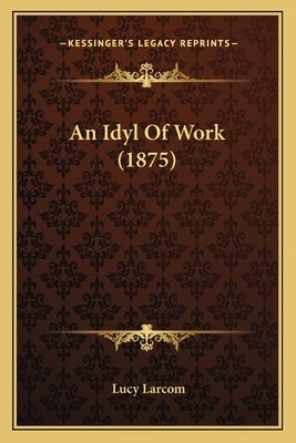 An Idyl Of Work (1875) by Larcom, Lucy