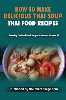 How to Make Delicious Thai Soup: Thai Food Recipes by Louwe, Danica Nina