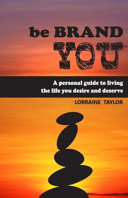 be BrandYOU: A Personal Guide to Living the Life You Desire and Deserve by Taylor, Lorraine