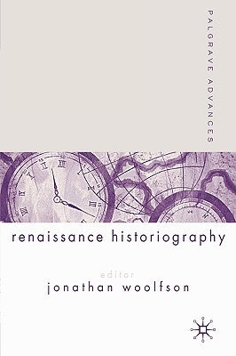 Palgrave Advances in Renaissance Historiography by Woolfson, J.