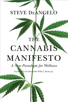 The Cannabis Manifesto: A New Paradigm for Wellness by Deangelo, Steve