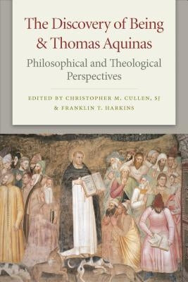 The Discovery of Being and Thomas Aquinas: Philosophical and Theological Perspectives by Cullen, Christopher M.
