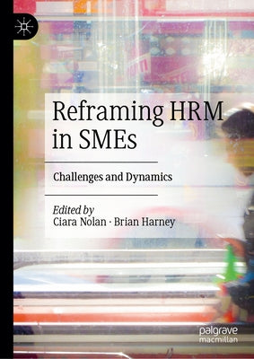 Reframing Hrm in Smes: Challenges and Dynamics by Nolan, Ciara