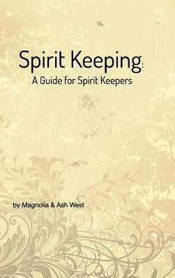 Spirit Keeping: A Guide for Spirit Keepers: World's First Spirit Keeping Book by Magnolia