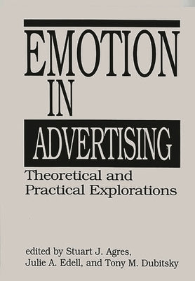 Emotion in Advertising: Theoretical and Practical Explorations by Agres, Stuart