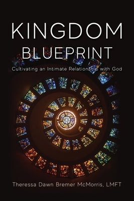 Kingdom Blueprint: Cultivating an Intimate Relationship with God by McMorris, Theressa
