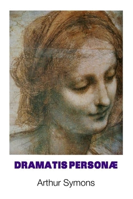 Dramatis Personae by Symons, Arthur