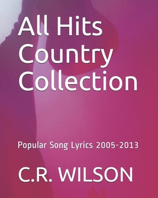 All Hits Country Collection: Popular Song Lyrics 2005-2013 by Artists, V. Various