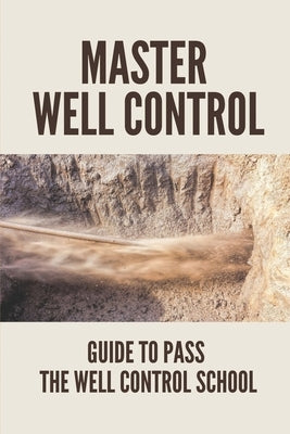 Master Well Control: Guide To Pass The Well Control School: Well Control Quiz by Diehl, Bruno