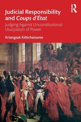 Judicial Responsibility and Coups d'État: Judging Against Unconstitutional Usurpation of Power by Kittichaisaree, Kriangsak