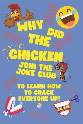 Why Did The Chicken Join The Joke Club?: To Learn How to Crack Everyone Up! A Kids Joke Book Ages 5-8 with Screen-Free Laughs, Confidence-Building Cha by Bok, J. K.