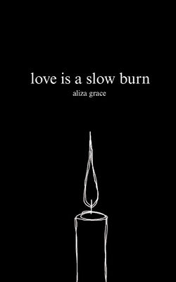 love is a slow burn by Grace, Aliza