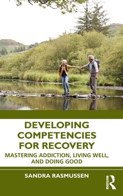 Developing Competencies for Recovery: Mastering Addiction, Living Well, and Doing Good by Rasmussen, Sandra