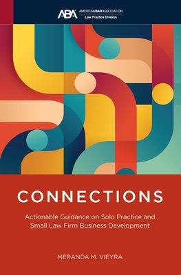 Connections: Actionable Guidance on Solo Practice and Small Law Firm Business Development by Vieyra, Meranda M.