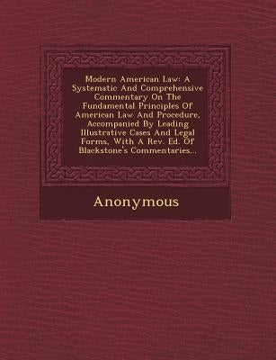 Modern American Law: A Systematic and Comprehensive Commentary on the Fundamental Principles of American Law and Procedure, Accompanied by by Anonymous