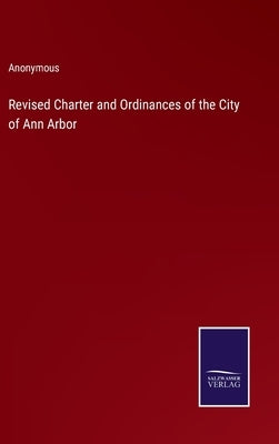 Revised Charter and Ordinances of the City of Ann Arbor by Anonymous