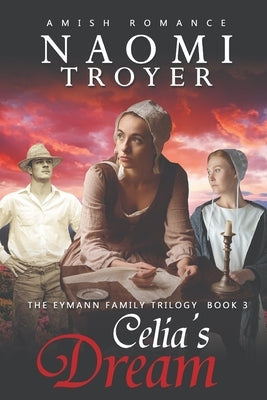 Celia's Dream: The Eymann Family Trilogy - Book 3 by Troyer, Naomi