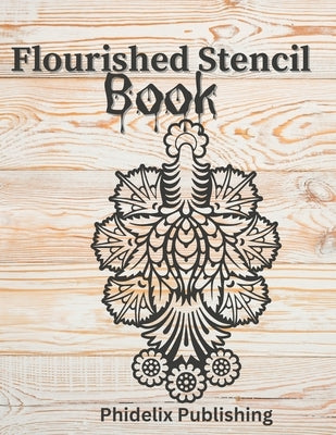 Flourised Stencil Book: Transform Your Home with Elegant Flourished Stencil Designs by Publishing, Phidelix