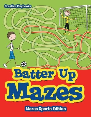Batter Up Mazes - Mazes Sports Edition by Creative Playbooks
