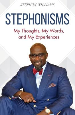 Stephonisms: My Thoughts, My Words, and My Experiences by Williams, Stephon