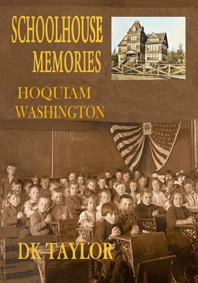Schoolhouse Memories: Hoquiam, Washington by Taylor, Dk