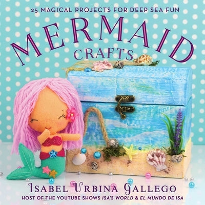Mermaid Crafts: 25 Magical Projects for Deep Sea Fun by Urbina Gallego, Isabel