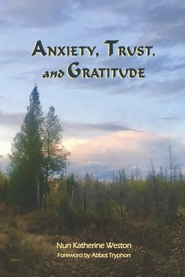 Anxiety, Trust, and Gratitude by Weston, Nun Katherine