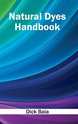Natural Dyes Handbook by Baia, Dick