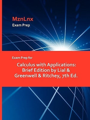 Exam Prep for Calculus with Applications: Brief Edition by Lial & Greenwell & Ritchey, 7th Ed. by Mznlnx