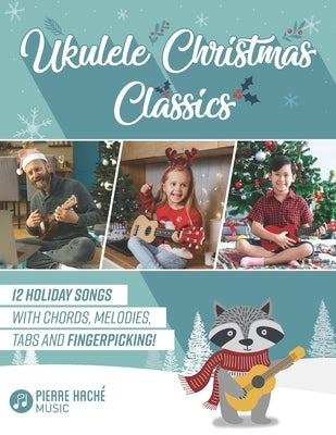 Ukulele Christmas Classics: 12 Holiday Songs with Chords, Melodies, Tabs and Fingerpicking! by Hache, Pierre