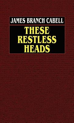 These Restless Heads by Cabell, James Branch