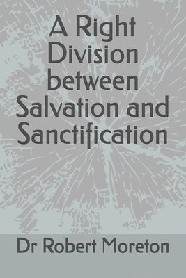 A Right Division between Salvation and Sanctification by Moreton, Robert