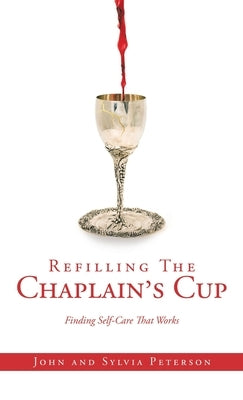 Refilling The Chaplain's Cup: Finding Self-Care That Works John and Sylvia Peterson by Peterson, Sylvia