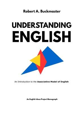 Understanding English: An Introduction to the Associative Model of English by Buckmaster, Robert a.