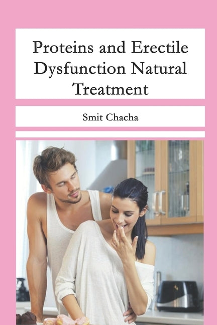 Proteins and Erectile Dysfunction Natural Treatment: Fruits Diet and Aphrodisiacs that Arouse You by Chacha, Smit