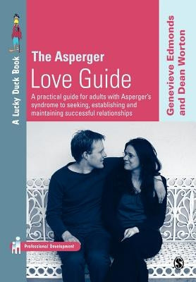 The Asperger Love Guide: A Practical Guide for Adults with Asperger′s Syndrome to Seeking, Establishing and Maintaining Successful Relati by Edmonds, Genevieve