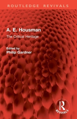 A. E. Housman: The Critical Heritage by Gardner, Philip