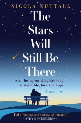 The Stars Will Still Be There: What Losing My Daughter Taught Me about Life, Love and Hope by Nuttall, Nicola
